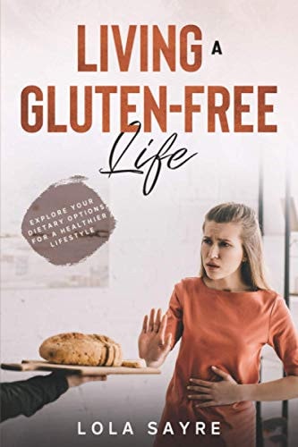 Living a Gluten-Free Life Explore Your Dietary Options for a Healthier Lifestyle