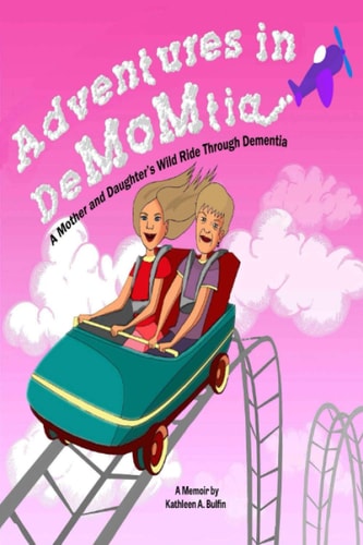 Adventures in DeMOMtia A Mother and Daughter's Wild Ride Through Dementia.