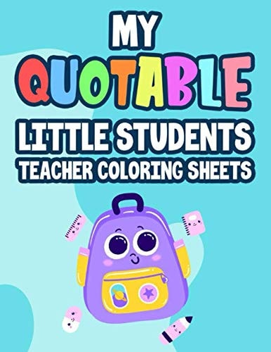 My Quotable Little Students Teacher Coloring Sheets Funny Teachers' Coloring Book With Humorous Quotes That Students Say, Relaxing Coloring Pages For Adult Stress Relief