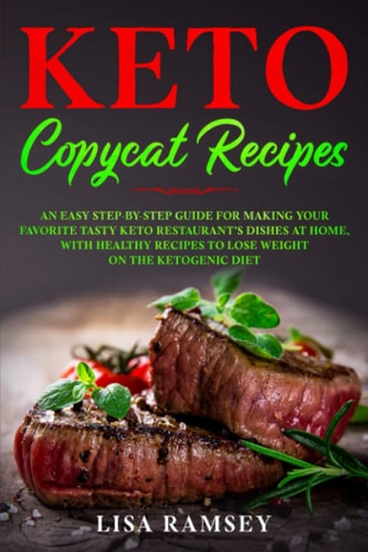 Keto Copycat Recipes An Easy Step-by-Step Guide for Making Your Favorite Tasty Keto Restaurant's Dishes at Home, With Healthy Recipes to Lose Weight on the Ketogenic Diet
