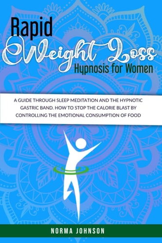 Rapid Weight Loss Hypnosis For Women The Ultimate Guide To Hypnosis, Meditation, And Affirmations For Rapid Weight Loss. How To Get Lean By Increasing Motivation And Controlling Emotional Eating.