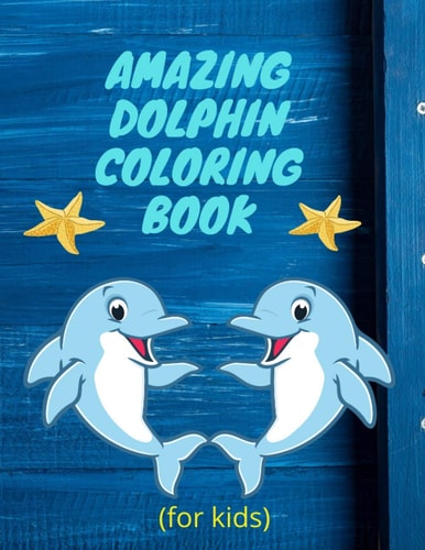 Amazing Dolphin Coloring Book (for Kids) Children Activity Book with Fun and Unique Coloring Pages