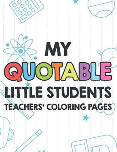 My Quotable Little Students Teachers' Coloring Pages Funny Teacher Appreciation Coloring Book With Relatable Quotes From Students, Relaxing Coloring Sheets For Adults