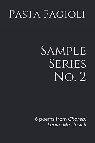 Sample Series No. 2 6 Poems from Chorea: Leave Me Unsick