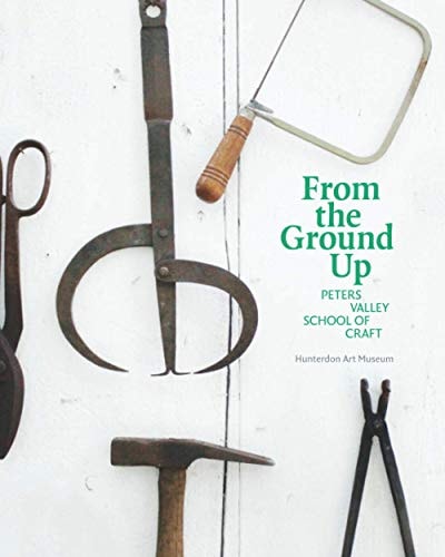 From the Ground Up Peters Valley School of Craft