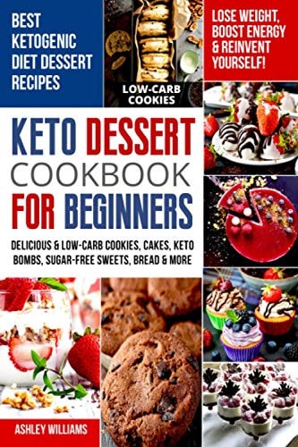 Keto Dessert Cookbook for Beginners Delicoius and Low-Carb Cookies, Cakes, Keto Bombs, Sugar-Free Sweets, Bread and More Ketogenic Diet Recipes | Lose Weight , Boost Energy and Reinvent Yourself!