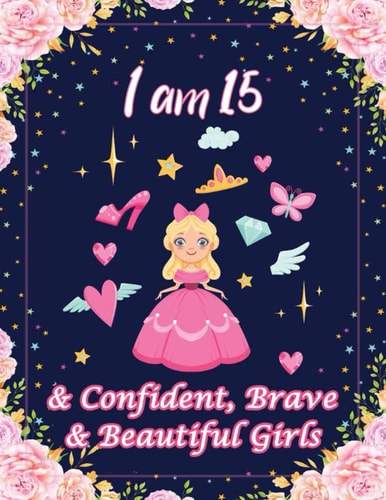 I Am 15 & Confident, Brave & Beautiful Girls For Confident, Brave & Beautiful Kids Who Like UNICORNS (Unicorn Coloring Books and Drawing)