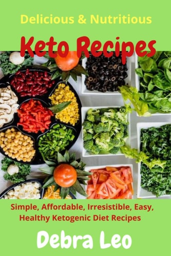 Delicious & Nutritious Keto Recipes Simple, Affordable, Irresistible, Easy, and Healthy Ketogenic Diet Recipes