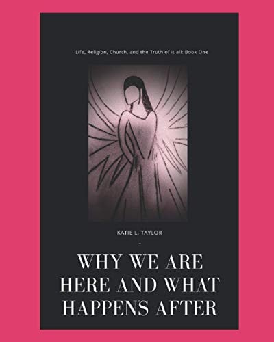 Life, Religion, Church, And The Truth of it All! Why Are We Here and What Comes After?