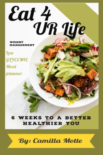 Eat 4 UR Life - Weight Management - Low Glycemic Meal Planner - 6 Weeks to a Better Healthier You Why Wait to Manage Your Weight. Our Low Glycemic Planner Will Assist You in a Successful Transition - Only 6 Weeks to a Better YOU