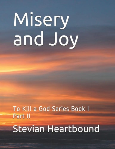 Misery and Joy To Kill a God Series Book I Part II