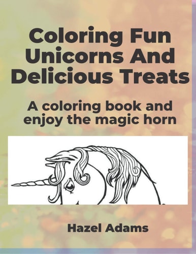Coloring Fun Unicorns And Delicious Treats A Coloring Book and Enjoy the Magic Horn.