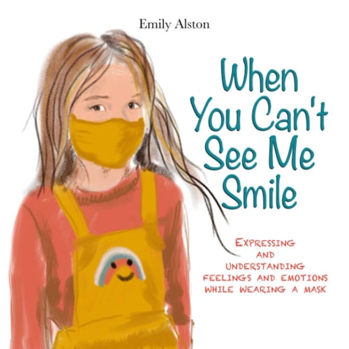 When You Can't See Me Smile A Book for Children to Help Express and Understand Emotions, Moods, and Feelings While Wearing a Mask