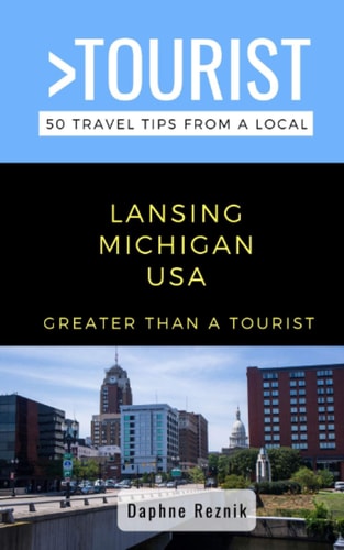 Greater Than a Tourist- Lansing Michigan USA 50 Travel Tips from a Local