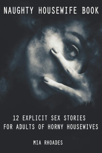 Naughty Housewife Book 12 Explicit Sex Stories for Adults of Horny Housewives