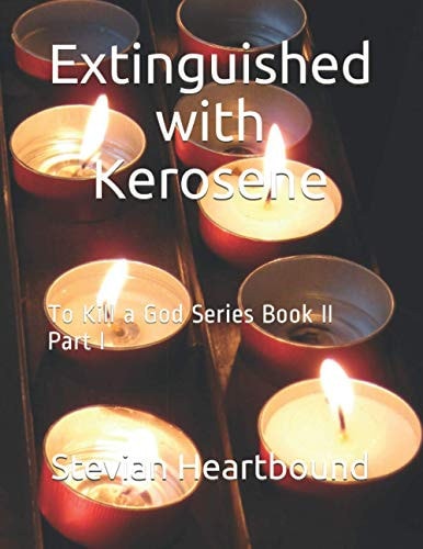 Extinguished with Kerosene To Kill a God Series Book II Part I