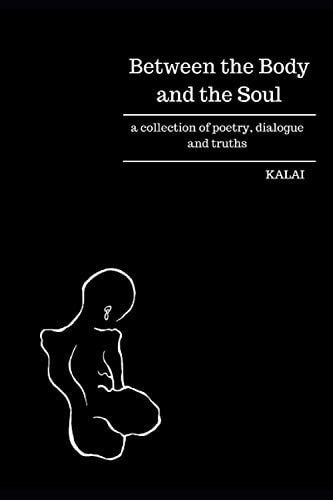 Between the Body and the Soul A Collection of Poetry, Dialogue and Truths