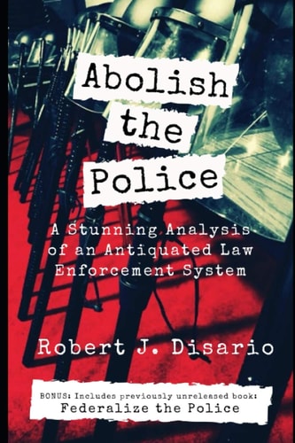 Abolish The Police A Stunning Analysis of an Antiquated Law Enforcement System