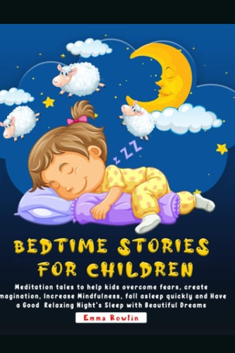 Bedtime Stories For Children Meditation Tales to Help Kids Overcome Fears, Create Imagination, Increase Mindfulness, Fall Asleep Quickly and Have a Good Relaxing Night's Sleep with Beautiful Dreams
