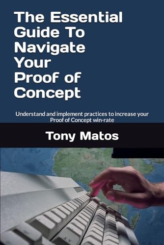 The Essential Guide to Navigate Your Proof of Concept Understand and Implement Practices to Increase Your Proof of Concept Win-Rate
