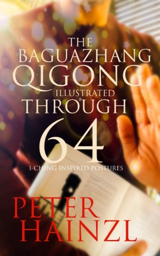 The Baguazhang Qigong Illustrated Through 64 I-Ching Inspired Postures