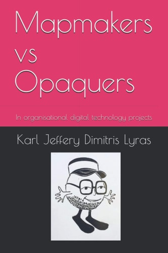 Mapmakers Vs Opaquers In Organisational Digital Technology Projects