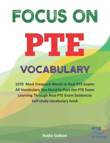 Focus on PTE Vocabulary 1970 Most Frequent Words in Real PTE Exams All Vocabulary You Need to Pass the PTE Exam Learning Through Real PTE Exam