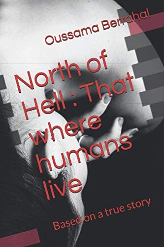 North of Hell That where Humans Live: Based on a True Story