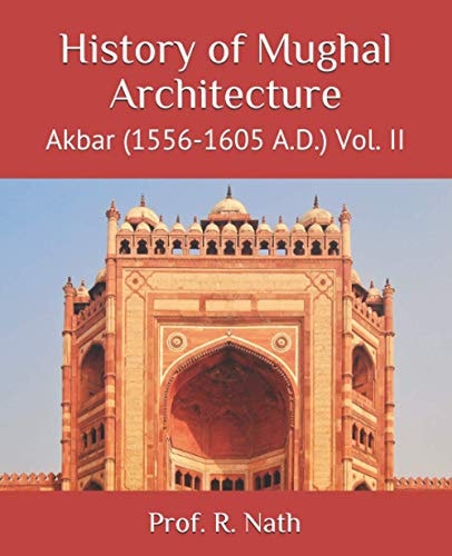 History of Mughal Architecture Akbar (1556-1605 A.D.) Vol. II
