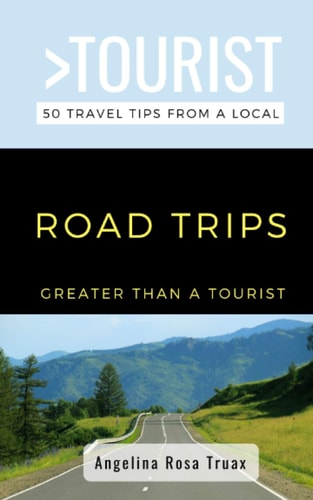 Greater Than a Tourist- Road Trips 50 Travel Tips from a Local