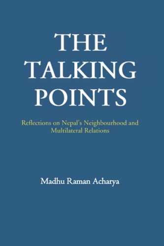 The Talking Points Reflections on Nepal's Neighbourhood and Multilateral Relations