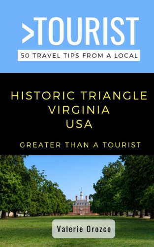 Greater Than a Tourist- Historic Triangle Virginia USA 50 Travel Tips from a Local