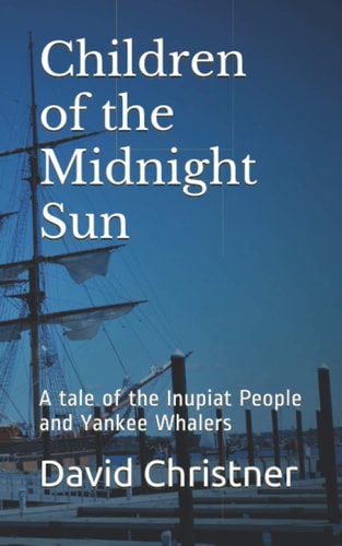 Children of the Midnight Sun A Tale of the Inupiat People and Yankee Whalers
