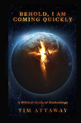 Behold, I Am Coming Quickly A Study of Biblical Teachings on Eschatology