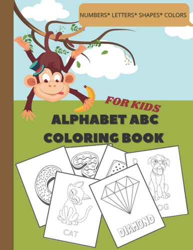 Alphabet ABC Coloring Book: Numbers, Letters, Shapes, Colors Fun Coloring Books for Toddlers and Kids Ages 2, 3, 4 and 5 for Kindergarten