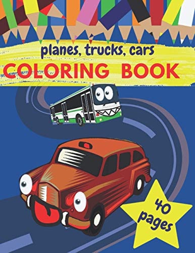 Planes Trucks Cars Coloring Book Amazing Coloring Books For Kids & Toddlers - Age 2-3 And 4-5. Imagine Free Time For Girls And For Boys