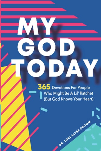 My God Today 365 Devotions For People Who Might Be A Lil Ratchet (But God Knows Your Heart)