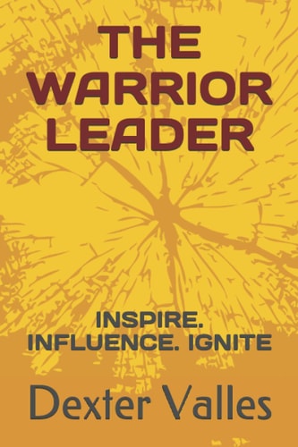 The Warrior Leader Inspire. Influence. Ignite