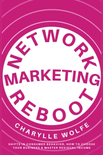 Network Marketing Reboot Shifts in Consumer Behavior, How to Choose Your Business and Master Residual Income