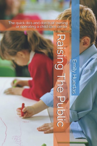 Raising The Public The Quick Do's and Don'ts of Owning Or Operating a Child Care Center