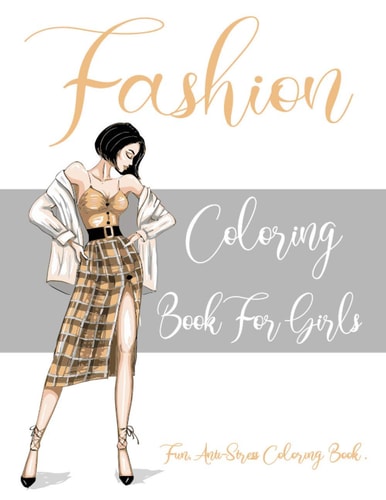 Fashion Coloring Book For Girls Teen Coloring Book for Girls Fun Anti-Stress Coloring Book, Fashion Style, Clothing, Cool, Cute Designs, Coloring Book For Girls of All Ages, Younger Girls, Teens, Teenagers, Ages 8-12, 10-14, 14-16.