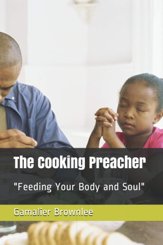The Cooking Preacher Feeding Your Body and Your Soul
