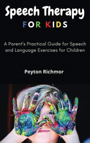 Speech Therapy for Kids A Parent's Practical Guide for Speech and Language Exercises for Children