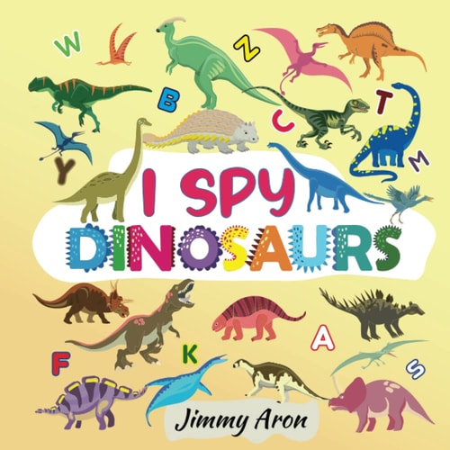 I Spy Dinosaurs! Alphabet Dinosaur From A to Z, A Fun Guessing Game for Kids, Boys, Toddlers, Children, and Preschoolers, I Spy Books Ages 2-5, 6-10