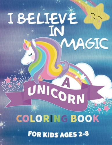 I Believe in Magic A Unicorn Coloring Book For Kids Ages 2-8