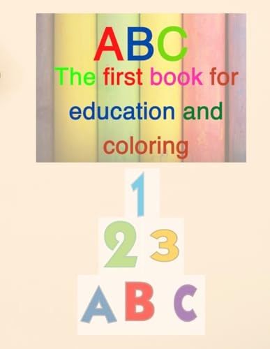 ABC The First Book for Education and Coloring: A Comprehensive Education Book for Your Child to be Able to Trace Punctuation and Write Letters, Numbers and ..... and Then Color and Contain Geometric Shapes and Days, Week and Months