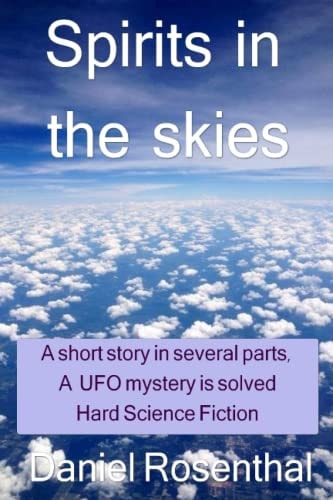 Spirits In The Skies ( a Short Story in Several Parts ) ( a UFO Mystery is Solved ) ( Hard Science Fiction )