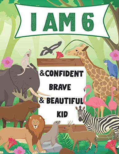 I Am 6 and Confident, Brave & Beautiful Kid A Coloring Book For Awesome Boys & Girls Birthday, Animals Coloring Books Activity and Drawing, Gift for Boys & Girls