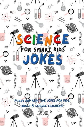 Science Jokes For Smart Kids (for Their Adults Too) and Science Teachers - Funny and Reactive!