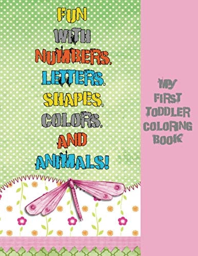 My First Toddler Coloring Book Fun with Numbers, Letters, Shapes, Colors, and Animals: Best Toddler Coloring Book for Kids - Activity Workbook for Preschooler.